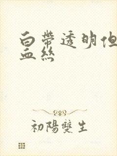 白带透明但是带血丝