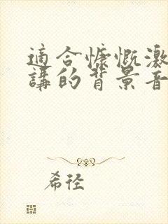 适合慷慨激昂演讲的背景音乐