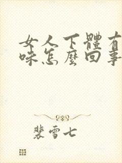 女人下体有鱼腥味怎么回事