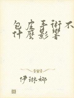 包皮手术不做有什么影响