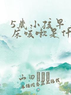 5岁小孩早上起床咳嗽是什么原因