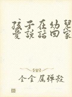 孩子在幼儿园不爱说话回家特别活泼