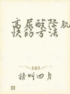 高尿酸降肌酐最快的方法