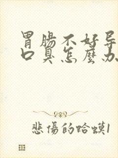 胃肠不好导致的口臭怎么办