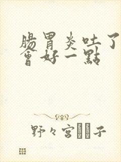 肠胃炎吐了会不会好一点