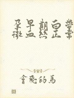 孕早期白带有轻微血丝正常吗