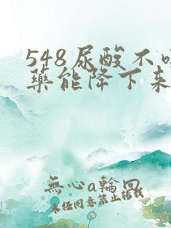 548尿酸不吃药能降下来吗