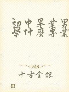 初中毕业男孩子学什么专业前景比较好