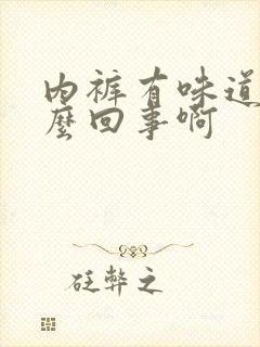 内裤有味道是怎么回事啊