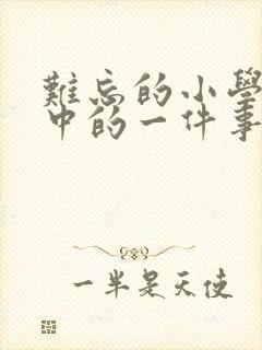 难忘的小学生活中的一件事600字