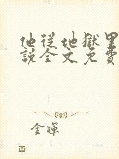 他从地狱里来小说全文免费阅读