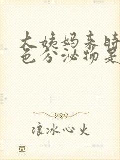 大姨妈来时有褐色分泌物是什么原因