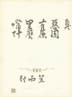 嘴里有恶臭味是什么原因