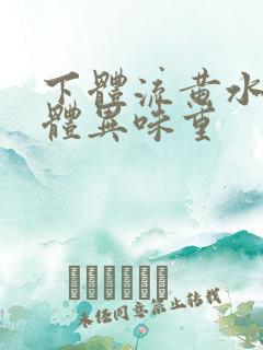 下体流黄水样液体异味重