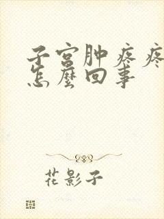 子宫肿疼疼痛是怎么回事