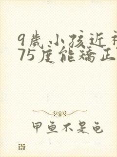 9岁小孩近视175度能矫正过来吗