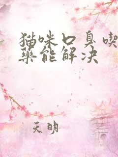 猫咪口臭吃什么药能解决