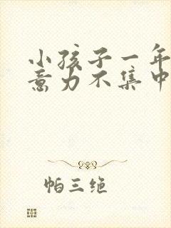 小孩子一年级注意力不集中怎么办