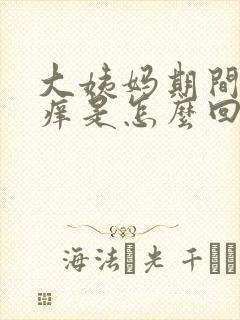 大姨妈期间阴道痒是怎么回事