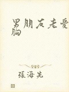 男朋友老爱摸我胸