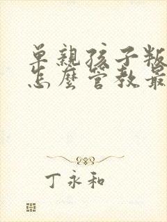 单亲孩子叛逆期怎么管教最合适