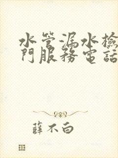 水管漏水检测上门服务电话