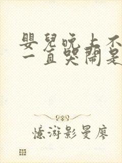 婴儿晚上不睡觉一直哭闹是什么原因