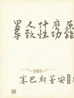 男人什么原因会导致性功能下降