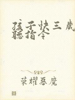 孩子快三岁了不听指令