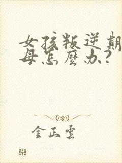 女孩叛逆期骂父母怎么办?