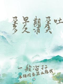 孕早期孕吐反应多久消失