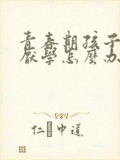 青春期孩子抑郁厌学怎么办