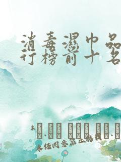 消毒湿巾品牌排行榜前十名