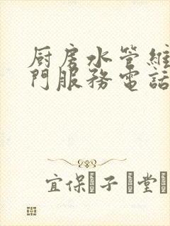 厨房水管维修上门服务电话