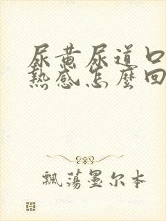 尿黄尿道口有灼热感怎么回事