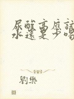 尿酸高应该多喝水还是少喝水