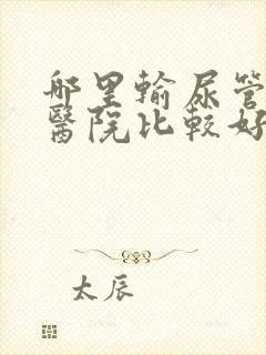 哪里输尿管结石医院比较好