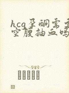 hcg孕酮需要空腹抽血吗