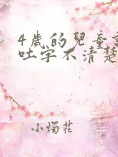 4岁的儿童说话吐字不清楚是怎么回事