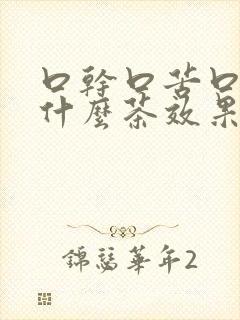 口干口苦口臭喝什么茶效果最好