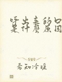 呼出来的口气臭是什么原因