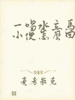 一喝水立马就要小便怎么回事