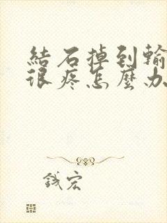 结石掉到输尿管很疼怎么办