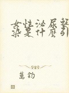 女性泌尿系统感染是什么引起的