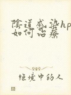 阴道感染hpv如何治疗