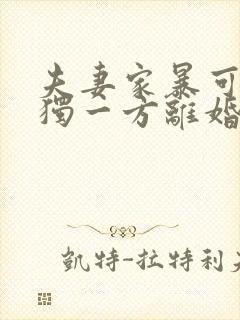 夫妻家暴可以单独一方离婚吗