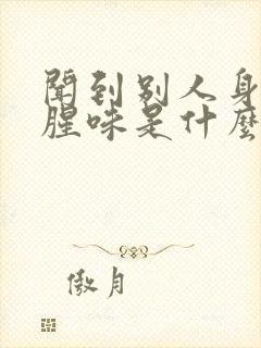 闻到别人身上有腥味是什么原因