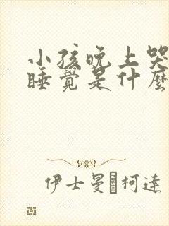 小孩晚上哭闹不睡觉是什么原因