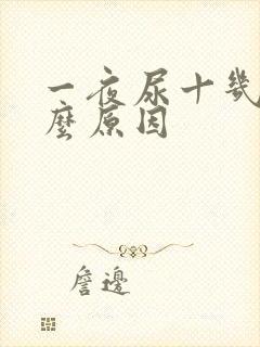 一夜尿十几次什么原因