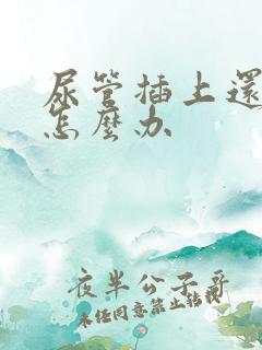 尿管插上还漏尿怎么办